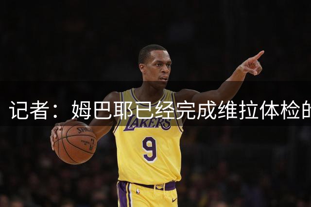记者：姆巴耶已经完成维拉体检的第一部分，周日将进行第二部分